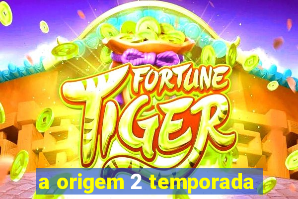 a origem 2 temporada